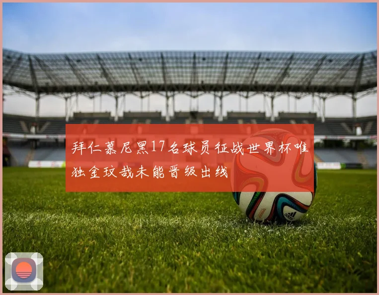 拜仁慕尼黑17名球员征战世界杯唯独金玟哉未能晋级出线